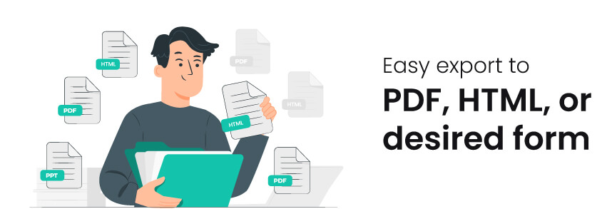 Easy export to PDF, HTML, or desired form: