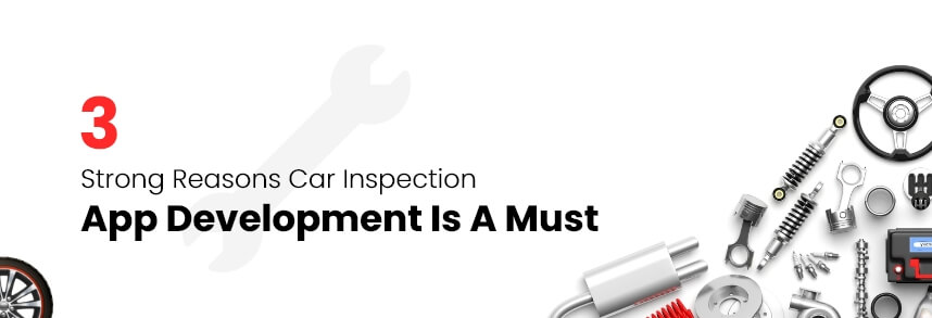 3 Strong Reasons Car Inspection App Development Is A Must 