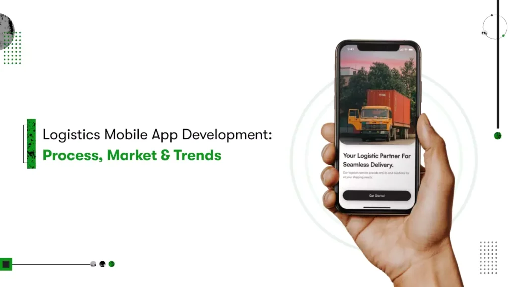 This is the title image of the blog. The text says Logistics mobile app development:Process,markets and trends. The image shows a mobile interface for a logistics application.