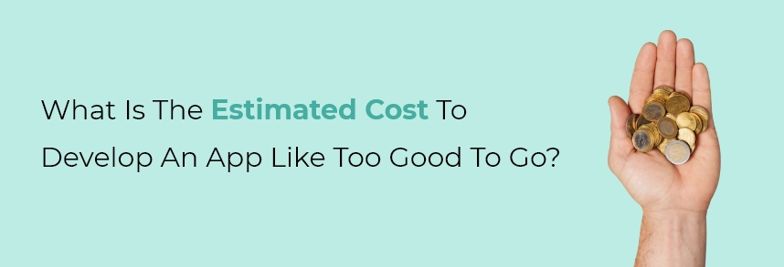 What is the estimated cost to develop an app like Too Good To Go?