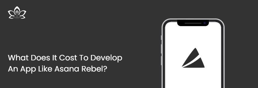 Cost To Develop An App Like Asana Rebel?
