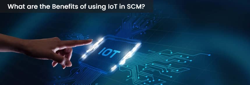 What are the Benefits of using IoT in Supply Chain Management? 