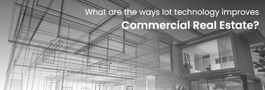 What are the ways IoT technology improves commercial real estate?