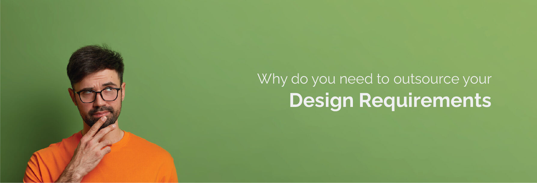 Why do you need to outsource your design requirements?