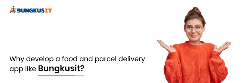 Why develop a food and parcel delivery app like Bungkusit? 