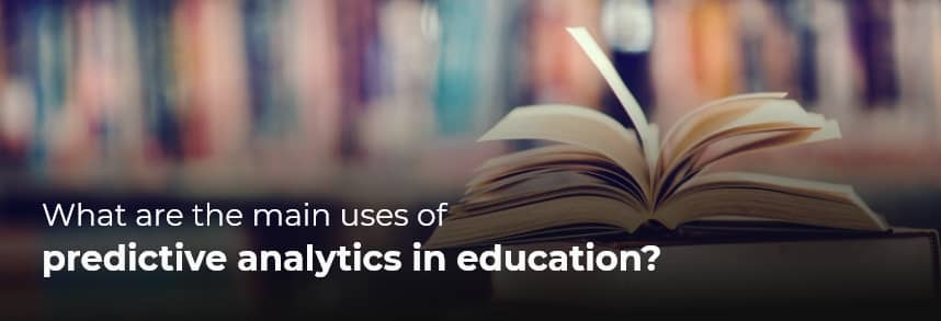 What are the main uses of predictive analytics in education