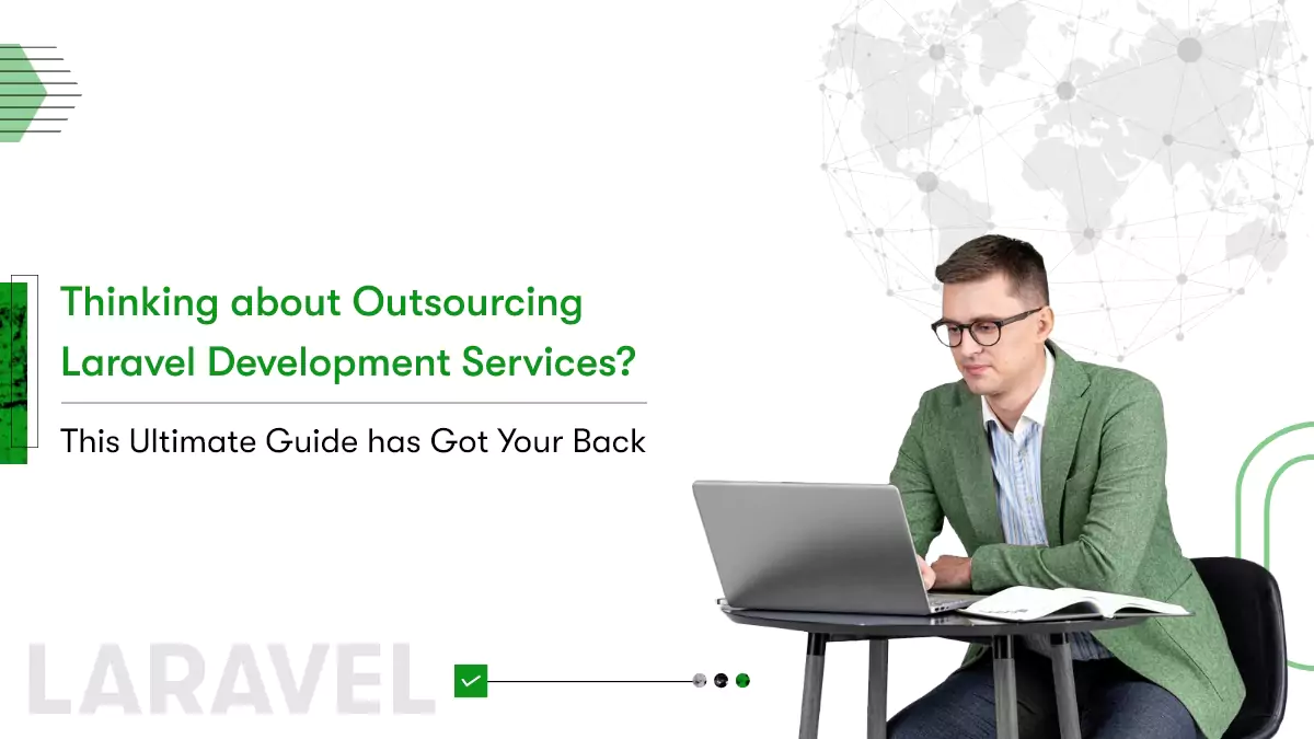 Thinking about Outsourcing Laravel Development Services? This Ultimate Guide has Got Your Back.