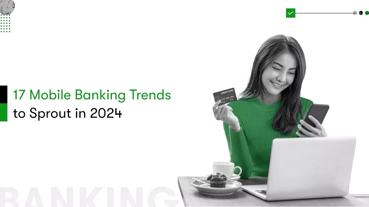 17 Mobile Banking Trends To Dominate The Banking Landscape in 2024