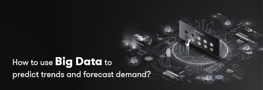 Big Data To Predict Trends and Forecast Demand