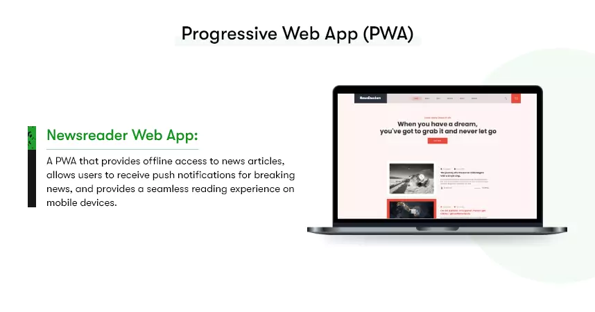 The image shows an example of a progressive web application. It has an image of a laptop screen showing the interface of a newsreader web app.

The adjacent text states: 'Newsreader: A PWA that provides offline access to news articles, allows users to receive push notifications for breaking news, and provides a seamless reading experience on mobile devices.'